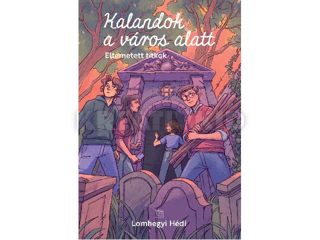 LOMHEGYI HÉDI: KALANDOK A VÁROS ALATT 3. - ELTEMETETT TITKOK