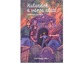 LOMHEGYI HÉDI: KALANDOK A VÁROS ALATT 3. - ELTEMETETT TITKOK