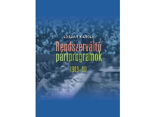 LÓRÁNT KÁROLY: RENDSZERVÁLTÓ PÁRTPROGRAMOK 1989-90
