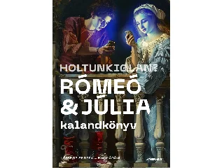 LŐRINCZ ANDREA  NAGY ÁDÁM: HOLTUNKIGLAN? - RÓMEÓ ÉS JÚLIA - KALANDKÖNYV
