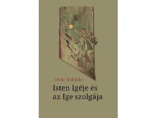 LOVAS ANDRÁS: ISTEN IGÉJE ÉS AZ IGE SZOLGÁJA