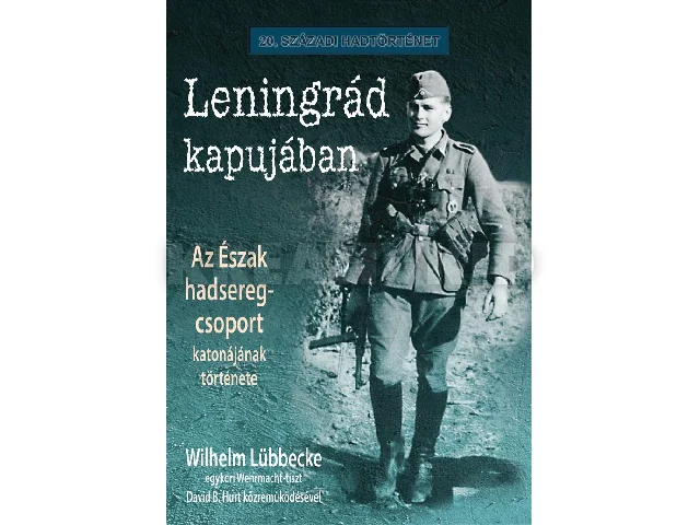 LÜBBECKE, WILHELM: LENINGRÁD KAPUJÁBAN - AZ ÉSZAK HADSEREG-CSOPORT KATONÁJÁNAK TÖRTÉNETE