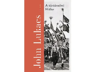 LUKACS, JOHN: A TÖRTÉNELMI HITLER