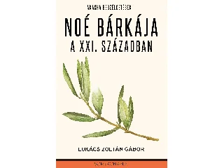 LUKÁCS ZOLTÁN GÁBOR: NOÉ BÁRKÁJA A XXI. SZÁZADBAN