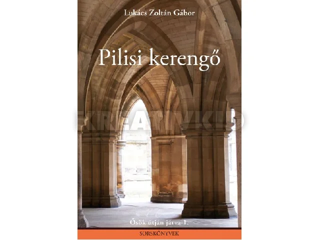 LUKÁCS ZOLTÁN GÁBOR: PILISI KERENGŐ - ŐSÖK ÚTJÁN JÁRVA 1. (SORSKÖNYVEK)