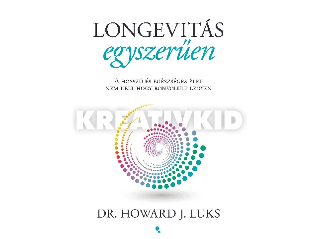 LUKS, DR. HOWARD J.: LONGEVITÁS EGYSZERŰEN - A HOSSZÚ ÉS EGÉSZSÉGES ÉLET NEM KELL HOGY BONYOLULT LEGY