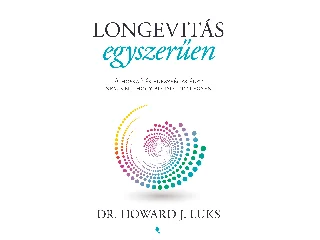 LUKS, DR. HOWARD J.: LONGEVITÁS EGYSZERŰEN - A HOSSZÚ ÉS EGÉSZSÉGES ÉLET NEM KELL HOGY BONYOLULT LEGY