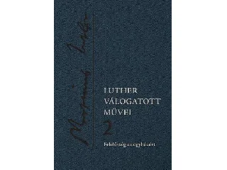 LUTHER MÁRTON: LUTHER VÁLOGATOTT MŰVEI 2. - FELELŐSSÉG AZ EGYHÁZÉRT