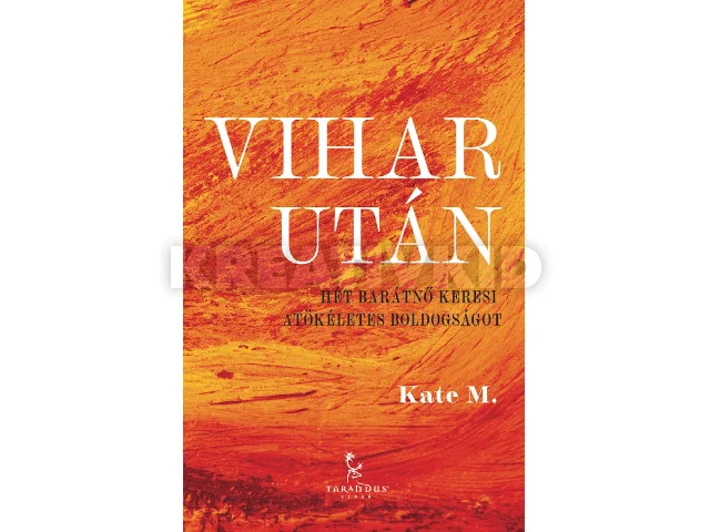 M., KATE: VIHAR UTÁN - HÉT BARÁTNŐ KERESI A TÖKÉLETES BOLDOGSÁGOT