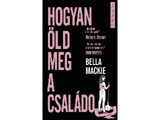 MACKIE, BELLA: HOGYAN ÖLD MEG A CSALÁDOD