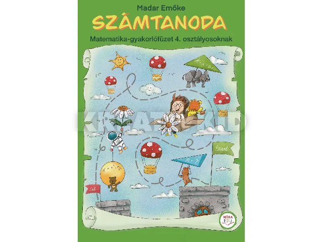MADAR EMŐKE: SZÁMTANODA - MATEMATIKA-GYAKORLÓFÜZET 4. OSZTÁLYOSOKNAK