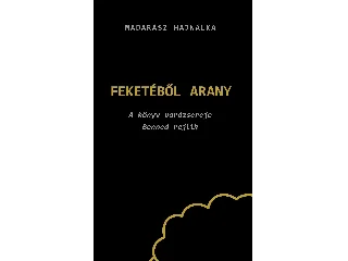 MADARÁSZ HAJNALKA: FEKETÉBŐL ARANY - A KÖNYV VARÁZSEREJE BENNED REJLIK