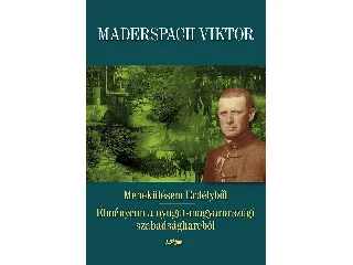 MADERSPACH VIKTOR: MENEKÜLÉSEM ERDÉLYBŐL - ÉLMÉNYEIM A NYUGAT-MAGYARORSZÁGI SZABADSÁGHARCBÓL