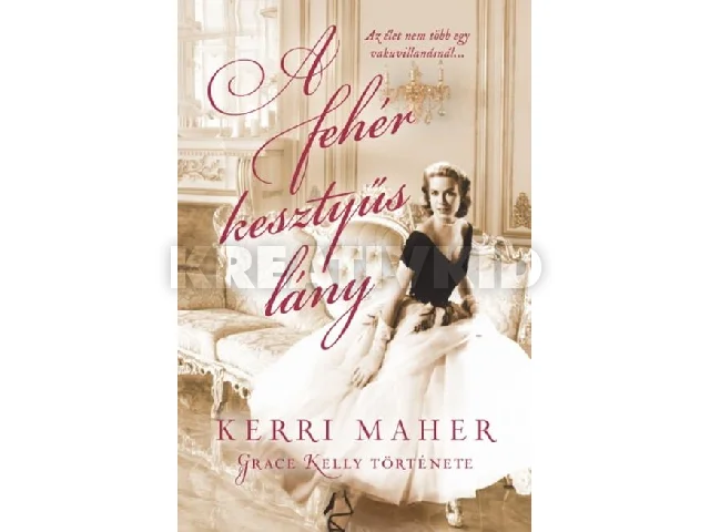 MAHER, KERRI: A FEHÉR KESZTYŰS LÁNY - GRACE KELLY TÖRTÉNETE