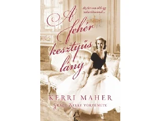 MAHER, KERRI: A FEHÉR KESZTYŰS LÁNY - GRACE KELLY TÖRTÉNETE