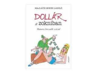 MAJLÁTH MIKES LÁSZLÓ: DOLLÁR A ZOKNIBAN - HUMOROS HUSZADIK SZÁZAD
