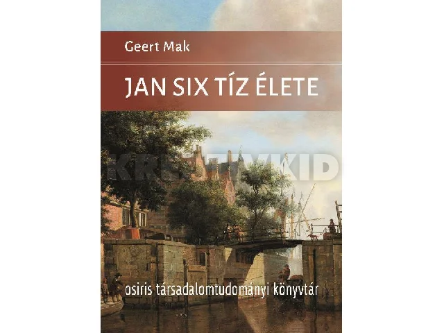MAK, GEERT: JAN SIX TÍZ ÉLETE