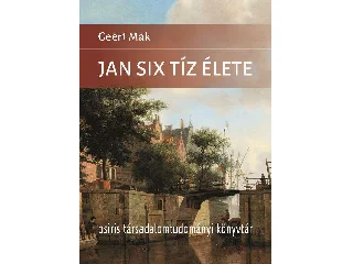 MAK, GEERT: JAN SIX TÍZ ÉLETE