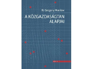 MANKIW, N. GREGORY: A KÖZGAZDASÁGTAN ALAPJAI