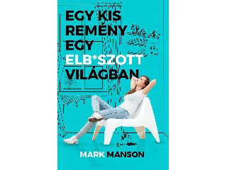 MANSON, MARK: EGY KIS REMÉNY EGY ELB*SZOTT VILÁGBAN