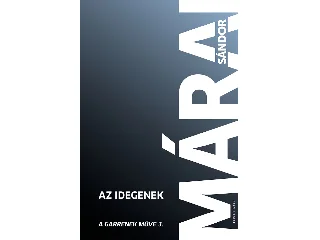 MÁRAI SÁNDOR: AZ IDEGENEK - A GARRENEK MŰVE 3.