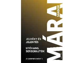 MÁRAI SÁNDOR: JELVÉNY ÉS JELENTÉS - UTÓHANG - SEREGHAJTÓK