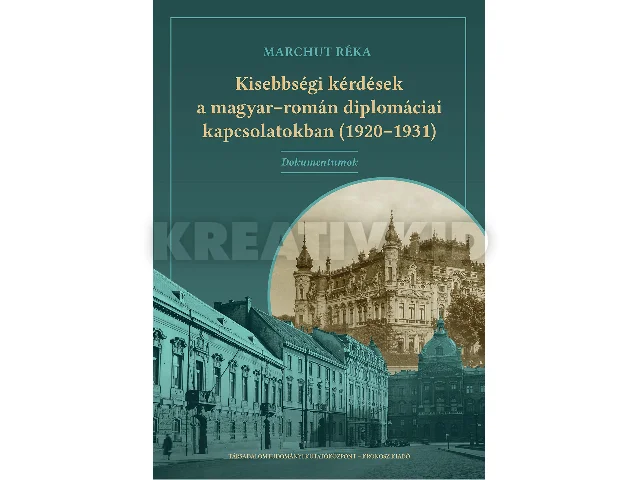 MARCHUT RÉKA: KISEBBSÉGI KÉRDÉSEK A MAGYAR-ROMÁN DIPLOMÁCIAI KAPCSOLATOKBAN (1920-1931)