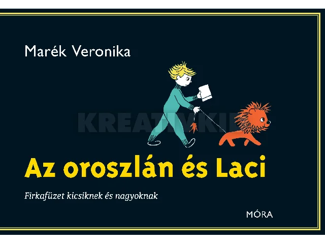 MARÉK VERONIKA: AZ OROSZLÁN ÉS LACI - FIRKAFÜZET KICSIKNEK ÉS NAGYOKNAK