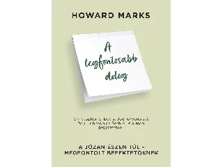MARKS, HOWARD: A LEGFONTOSABB DOLOG - A JÓZAN ÉSZEN TÚL-MEGFONTOLT BEFEKTETŐKNEK