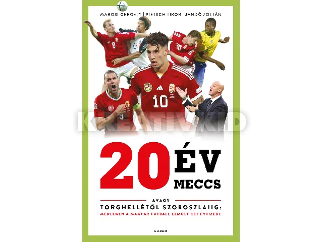 MAROSI GERGELY-PIETSCH TIBOR-JANDÓ ZOLTÁ: 20 ÉV, 20 MECCS - AVAGY TORGHELLÉTŐL SZOBOSZLAIIG: MÉRLEGEN A MAGYAR FUTBALL ELM