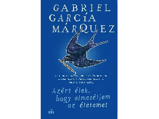 MARQUEZ, GABRIEL GARCIA: AZÉRT ÉLEK, HOGY ELMESÉLJEM AZ ÉLETEMET