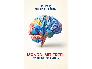 MARTÍN-FERNÁNDEZ, JESÚS DR.: MONDD, MIT ÉRZEL - EGY IDEGSEBÉSZ NAPLÓJA