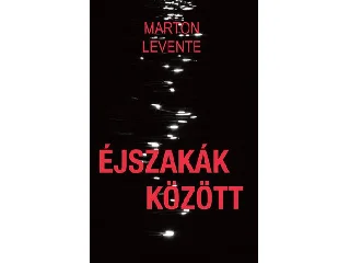 MARTON LEVENTE: ÉJSZAKÁK KÖZÖTT