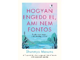 MASUNO, SHUNMYO: HOGYAN ENGEDD EL, AMI NEM FONTOS - FOGLALKOZZ AZZAL, AMI TÉNYLEG SZÁMÍT