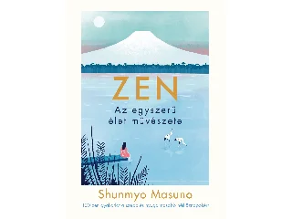 MASUNO, SHUNMYO: ZEN - AZ EGYSZERŰ ÉLET MŰVÉSZETE