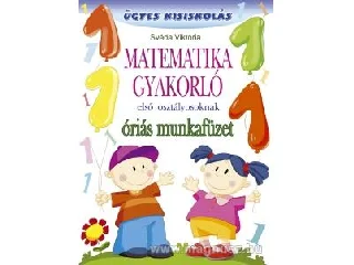 MATEMATIKA GYAKORLÓ ELSŐ OSZT. - ÓRIÁS MUNKAFÜZET