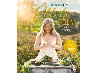 MATHES, KATJA: ÉLTETŐ ÉTELEINK - FŐZZÜNK INTUITÍVAN!