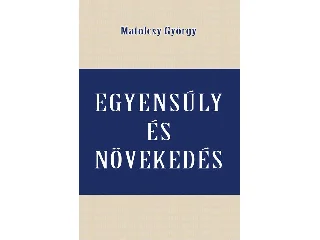 MATOLCSY GYÖRGY: EGYENSÚLY ÉS NÖVEKEDÉS