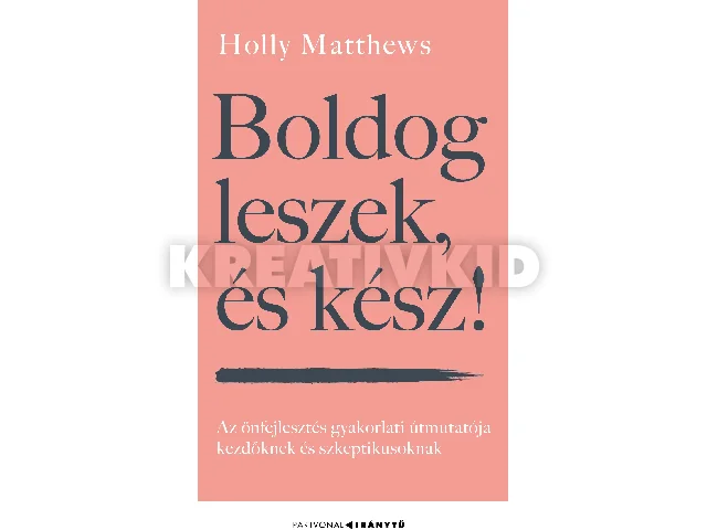 MATTHEWS, HOLLY: BOLDOG LESZEK, ÉS KÉSZ! - AZ ÖNFEJLESZTÉS GYAKORLATI ÚTMUTATÓJA KEZDŐKNEK ÉS SZ