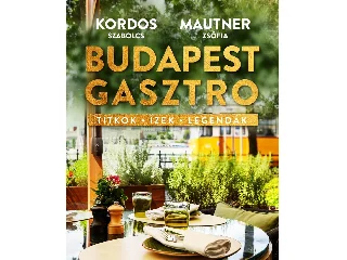 MAUTNER ZSÓFIA-KORDOS SZABOLCS: BUDAPEST GASZTRO - TITKOK - ÍZEK - LEGENDÁK
