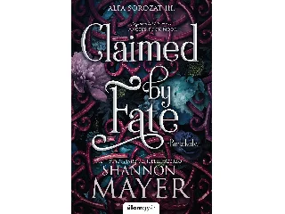 MAYER, SHANNON: CLAIMED BY FATE -  BIRTOKOLVA - ALFA SOROZAT III ( ÉLFESTETT)