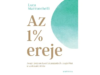MAZZUCCHELLI, LUCA: AZ 1% EREJE - AVAGY HOGYAN HOZD KI MAGADBÓL A LEGJOBBAT A SZOKÁSAID RÉVÉN