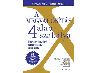 MCCHESNEY, CRIS - COVEY, SEAN - HULING,: A MEGVALÓSÍTÁS 4 ALAPSZABÁLYA - ÁTDOLGOZOTT ÉS BŐVÍTETT KIADÁS