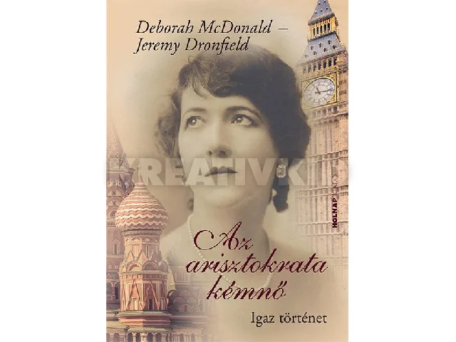 MCDONALD, DEBORAH - DRONFIELD, JEREMY: AZ ARISZTOKRATA KÉMNŐ - IGAZ TÖRTÉNET