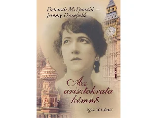 MCDONALD, DEBORAH - DRONFIELD, JEREMY: AZ ARISZTOKRATA KÉMNŐ - IGAZ TÖRTÉNET