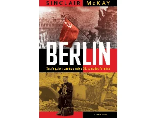 MCKAY, SINCLAIR: BERLIN - ÉLET ÉS GYÁSZ A VÁROSBAN, MELY A 20. SZÁZADOT FORMÁLTA