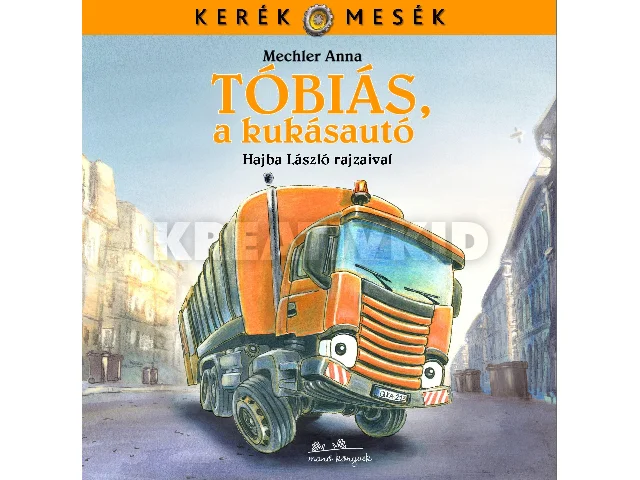 MECHLER ANNA - HAJBA LÁSZLÓ: TÓBIÁS, A KUKÁSAUTÓ - KERÉK MESÉK -
