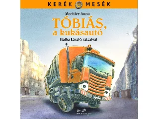 MECHLER ANNA - HAJBA LÁSZLÓ: TÓBIÁS, A KUKÁSAUTÓ - KERÉK MESÉK -