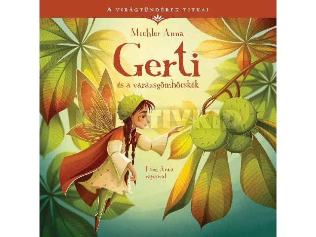 MECHLER ANNA: A VIRÁGTÜNDÉREK TITKAI 5. - GERTI ÉS A VARÁZSGÖMBÖCSKÉK