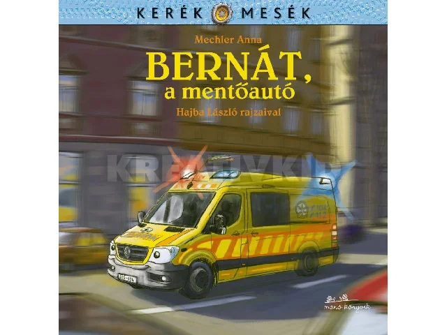 MECHLER ANNA: BERNÁT, A MENTŐAUTÓ - KERÉK MESÉK